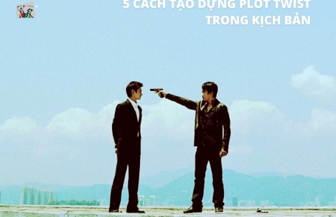 5 CÁCH TẠO DỰNG PLOT TWIST TRONG KỊCH BẢN