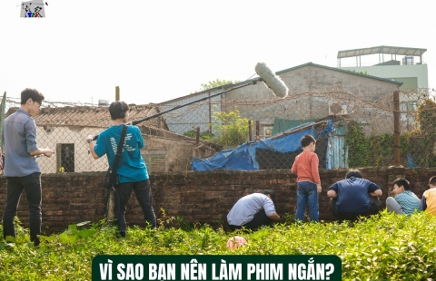 VÌ SAO BẠN NÊN LÀM PHIM NGẮN